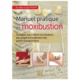 Manuel pratique de moxibustion - Soulagez vous-même vos douleurs